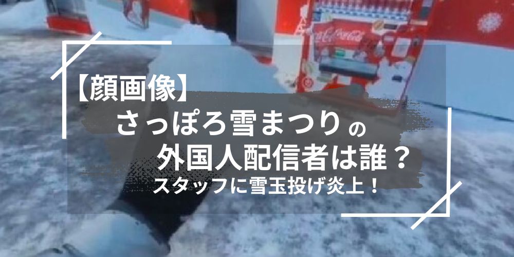 さっぽろ雪まつりの外国人配信者は誰？